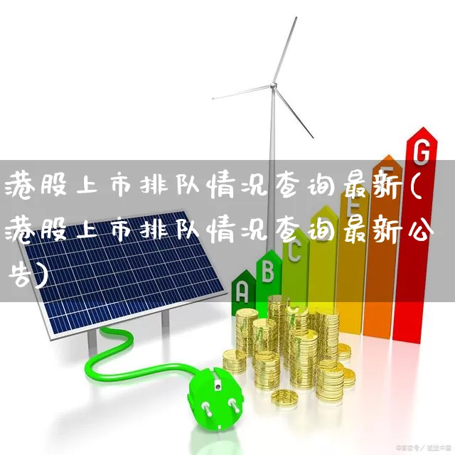 港股上市排队情况查询最新(港股上市排队情况查询最新公告)_https://www.hhem8.com_深交所_第1张