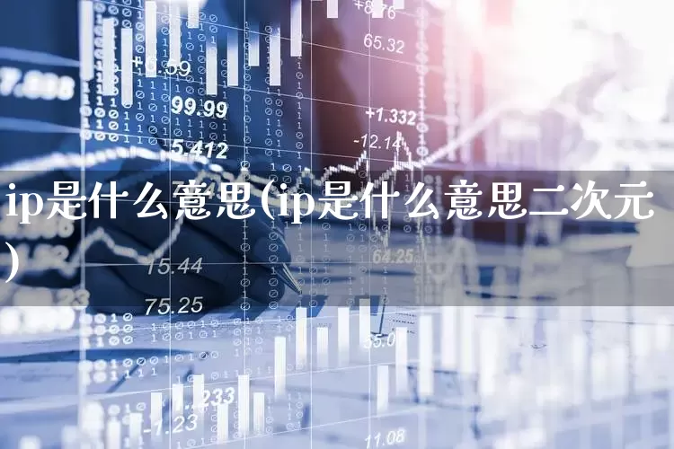 ip是什么意思(ip是什么意思二次元)_https://www.hhem8.com_创业板_第1张