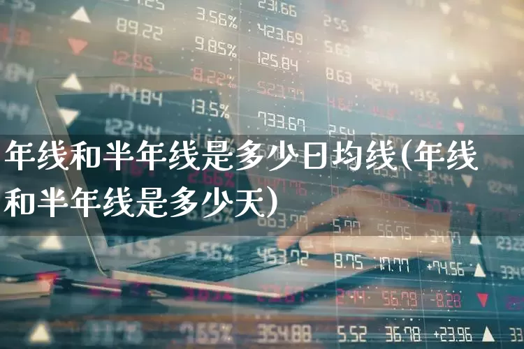 年线和半年线是多少日均线(年线和半年线是多少天)_https://www.hhem8.com_北交所_第1张