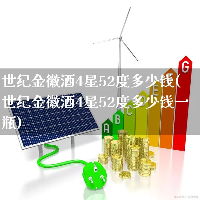 世纪金徽酒4星52度多少钱(世纪金徽酒4星52度多少钱一瓶)_https://www.hhem8.com_科创板_第1张
