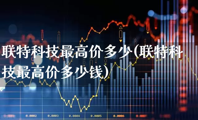 联特科技最高价多少(联特科技最高价多少钱)_https://www.hhem8.com_科创板_第1张