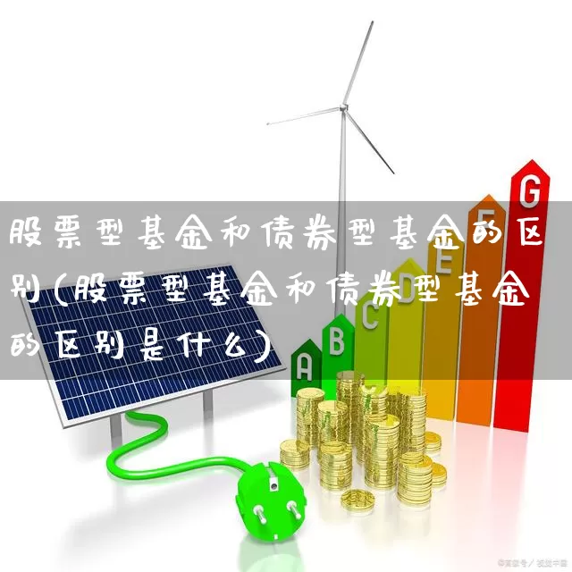 股票型基金和债券型基金的区别(股票型基金和债券型基金的区别是什么)_https://www.hhem8.com_科创板_第1张