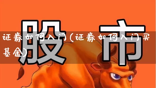 证券如何入门(证券如何入门买基金)_https://www.hhem8.com_深交所_第1张