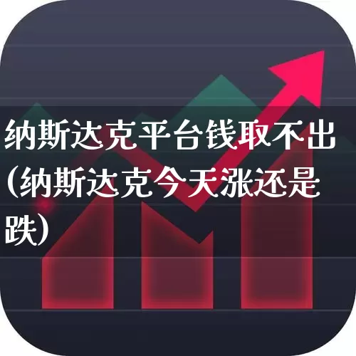 纳斯达克平台钱取不出(纳斯达克今天涨还是跌)_https://www.hhem8.com_上交所_第1张