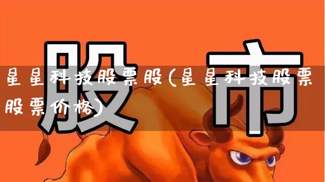星星科技股票股(星星科技股票股票价格)_https://www.hhem8.com_上交所_第1张