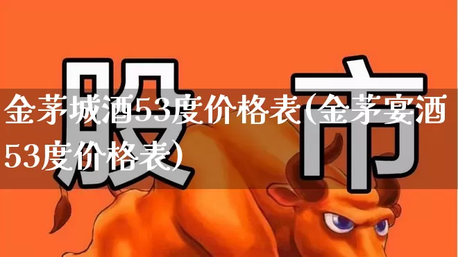 金茅城酒53度价格表(金茅宴酒53度价格表)_https://www.hhem8.com_科创板_第1张