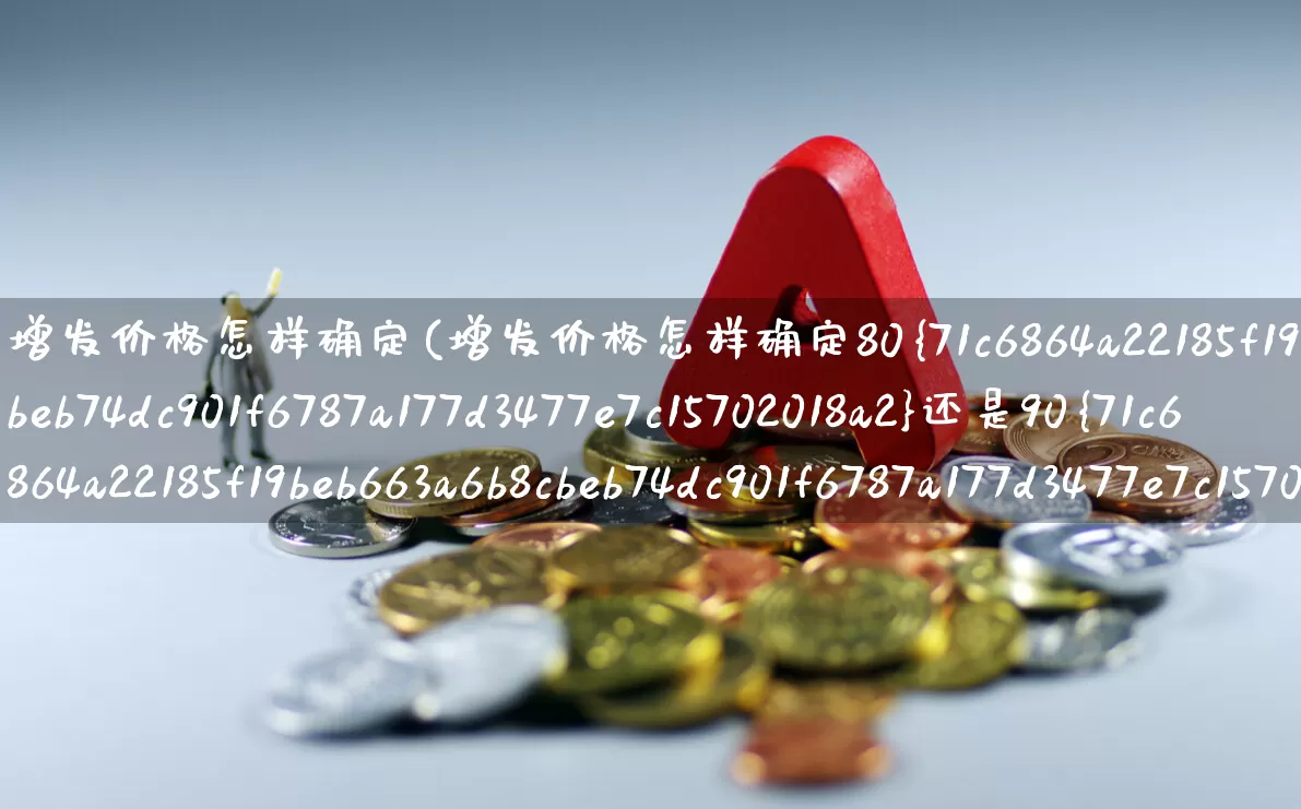增发价格怎样确定(增发价格怎样确定80%还是90%)_https://www.hhem8.com_科创板_第1张