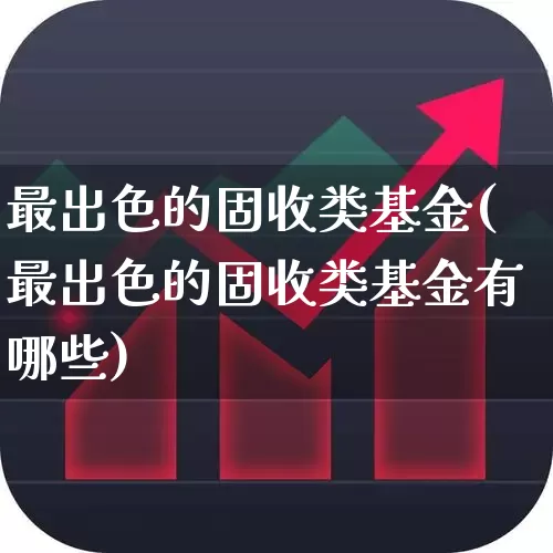 最出色的固收类基金(最出色的固收类基金有哪些)_https://www.hhem8.com_创业板_第1张