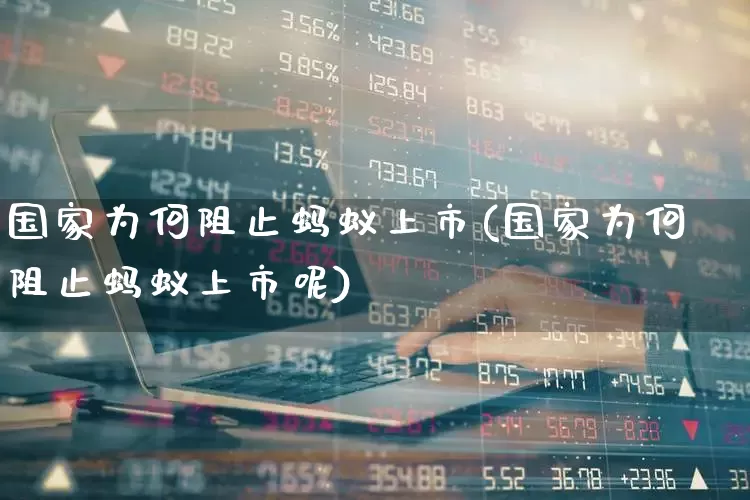 国家为何阻止蚂蚁上市(国家为何阻止蚂蚁上市呢)_https://www.hhem8.com_北交所_第1张