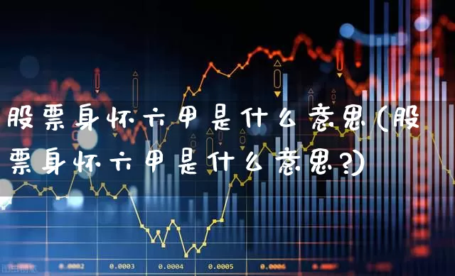 股票身怀六甲是什么意思(股票身怀六甲是什么意思?)_https://www.hhem8.com_科创板_第1张