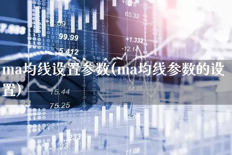 ma均线设置参数(ma均线参数的设置)_https://www.hhem8.com_科创板_第1张