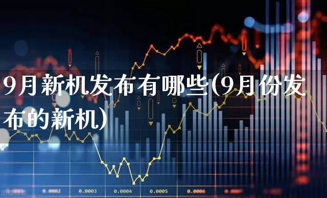 9月新机发布有哪些(9月份发布的新机)_https://www.hhem8.com_科创板_第1张