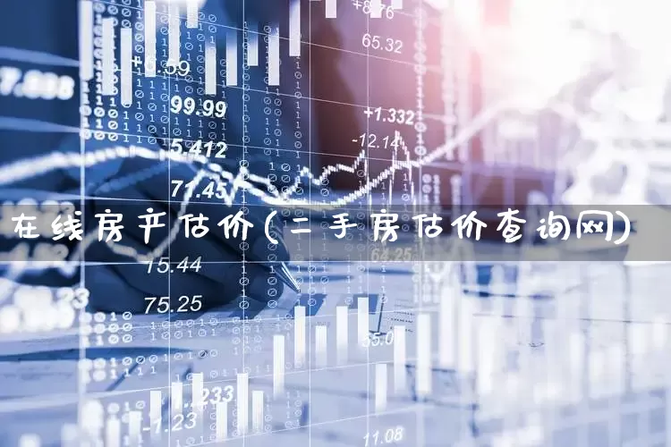 在线房产估价(二手房估价查询网)_https://www.hhem8.com_北交所_第1张