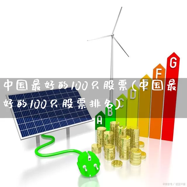 中国最好的100只股票(中国最好的100只股票排名)_https://www.hhem8.com_深交所_第1张