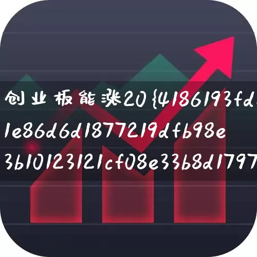 创业板能涨20%吗(创业板可以涨20%)_https://www.hhem8.com_深交所_第1张