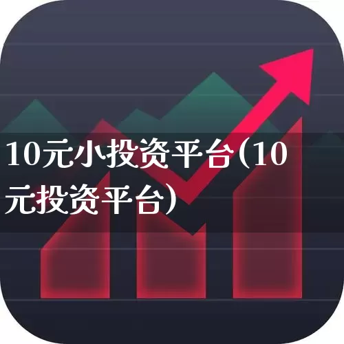 10元小投资平台(10元投资平台)_https://www.hhem8.com_科创板_第1张