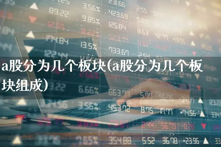 a股分为几个板块(a股分为几个板块组成)_https://www.hhem8.com_创业板_第1张