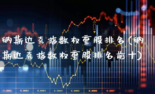 纳斯达克指数权重股排名(纳斯达克指数权重股排名前十)_https://www.hhem8.com_北交所_第1张