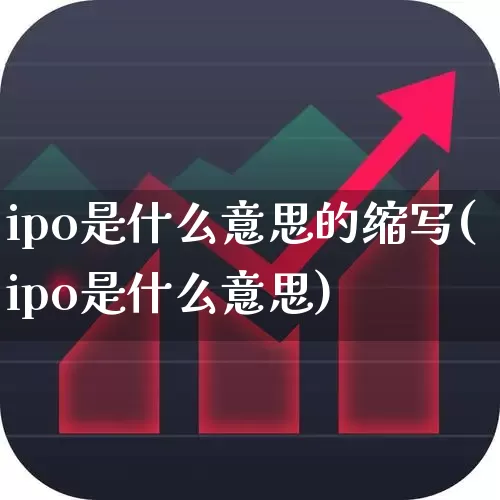 ipo是什么意思的缩写(ipo是什么意思)_https://www.hhem8.com_深交所_第1张