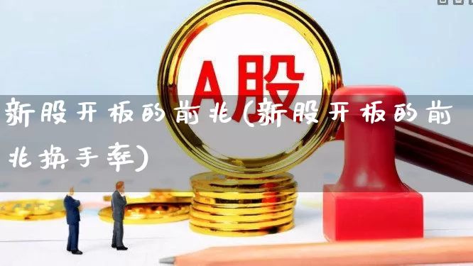 新股开板的前兆(新股开板的前兆换手率)_https://www.hhem8.com_北交所_第1张