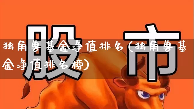 独角兽基金净值排名(独角兽基金净值排名榜)_https://www.hhem8.com_深交所_第1张
