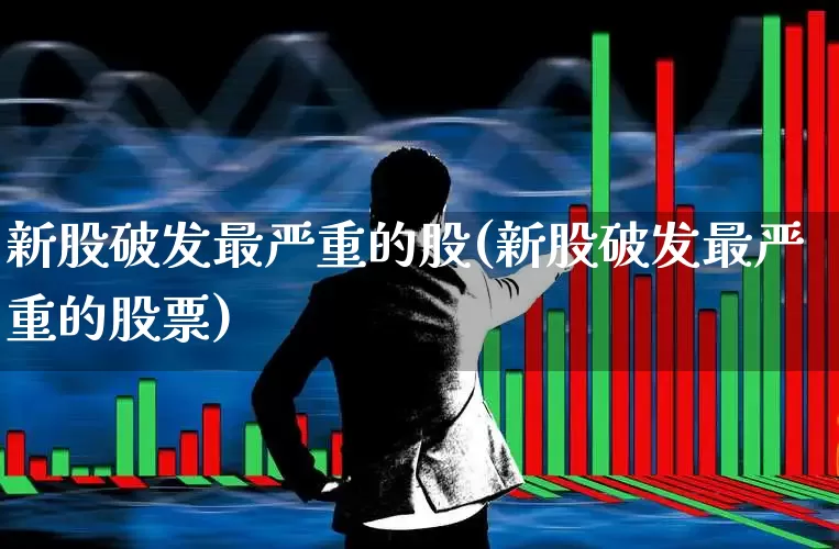 新股破发最严重的股(新股破发最严重的股票)_https://www.hhem8.com_上交所_第1张
