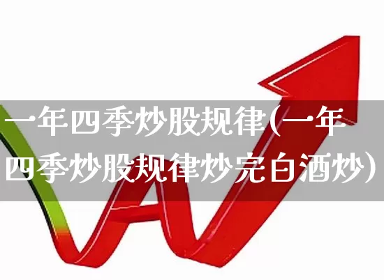 一年四季炒股规律(一年四季炒股规律炒完白酒炒)_https://www.hhem8.com_北交所_第1张