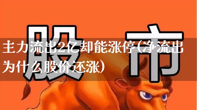 主力流出2亿却能涨停(净流出为什么股价还涨)_https://www.hhem8.com_科创板_第1张