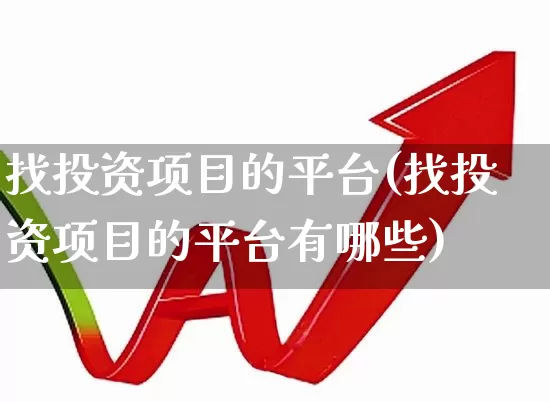找投资项目的平台(找投资项目的平台有哪些)_https://www.hhem8.com_科创板_第1张