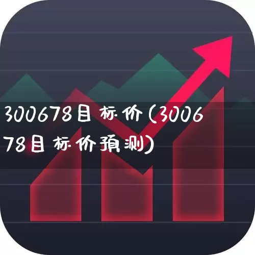 300678目标价(300678目标价预测)_https://www.hhem8.com_深交所_第1张