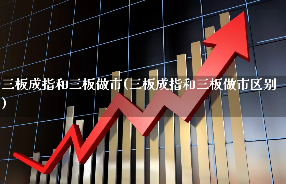 三板成指和三板做市(三板成指和三板做市区别)_https://www.hhem8.com_科创板_第1张