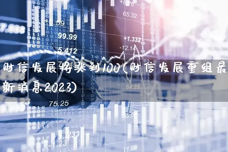 财信发展将涨到100(财信发展重组最新消息2023)_https://www.hhem8.com_深交所_第1张