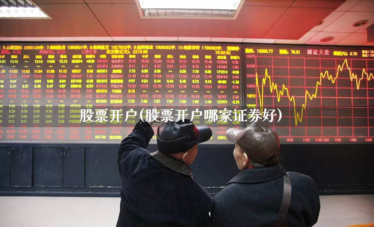 股票开户(股票开户哪家证券好)_https://www.hhem8.com_创业板_第1张