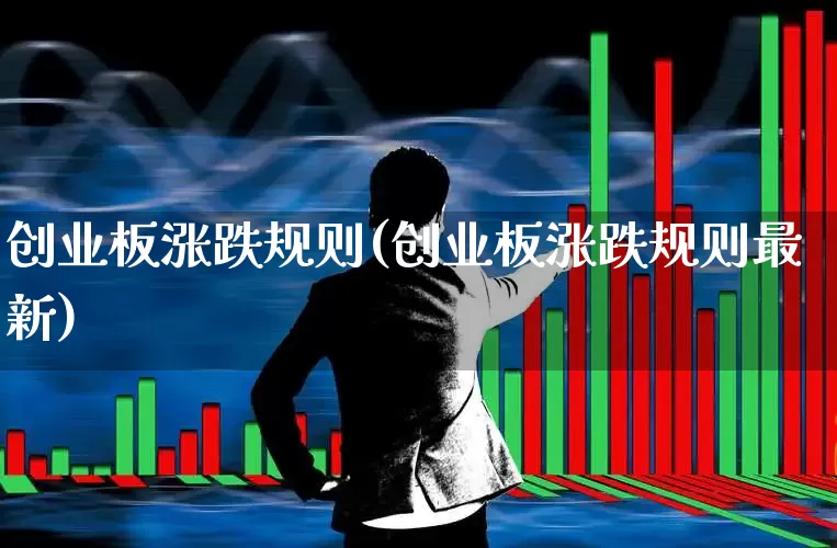 创业板涨跌规则(创业板涨跌规则最新)_https://www.hhem8.com_创业板_第1张