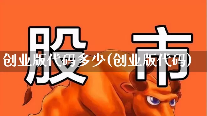 创业版代码多少(创业版代码)_https://www.hhem8.com_上交所_第1张