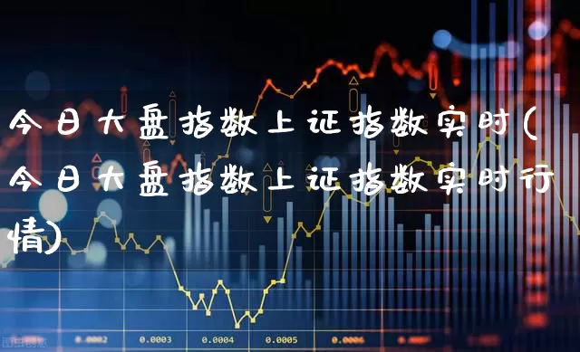 今日大盘指数上证指数实时(今日大盘指数上证指数实时行情)_https://www.hhem8.com_北交所_第1张