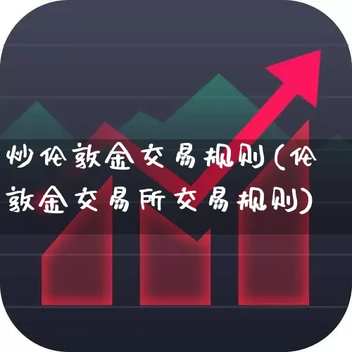 炒伦敦金交易规则(伦敦金交易所交易规则)_https://www.hhem8.com_上交所_第1张