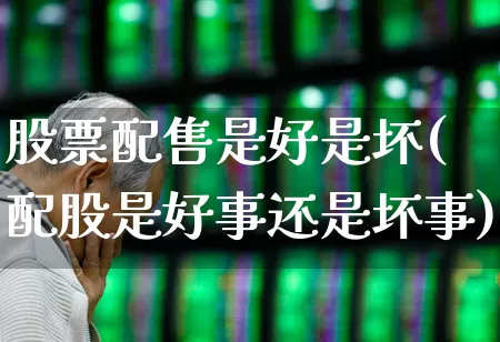 股票配售是好是坏(配股是好事还是坏事)_https://www.hhem8.com_北交所_第1张