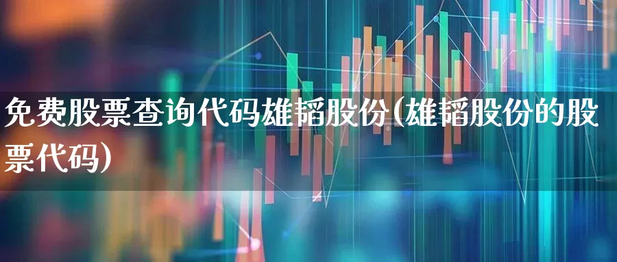 免费股票查询代码雄韬股份(雄韬股份的股票代码)_https://www.hhem8.com_科创板_第1张