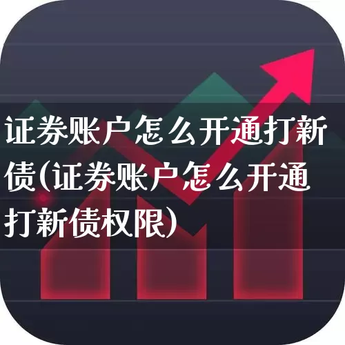 证券账户怎么开通打新债(证券账户怎么开通打新债权限)_https://www.hhem8.com_上交所_第1张