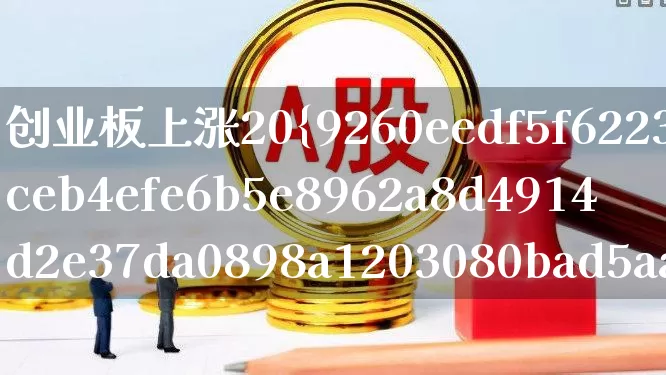 创业板上涨20%什么时候开始(创业板涨幅20%什么时候开始)_https://www.hhem8.com_科创板_第1张