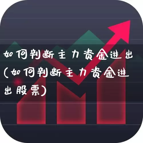 如何判断主力资金进出(如何判断主力资金进出股票)_https://www.hhem8.com_科创板_第1张