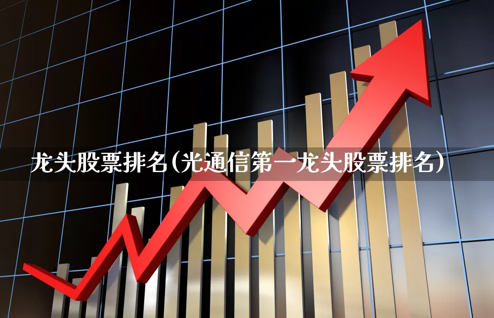 龙头股票排名(光通信第一龙头股票排名)_https://www.hhem8.com_科创板_第1张