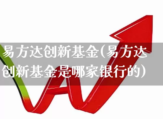 易方达创新基金(易方达创新基金是哪家银行的)_https://www.hhem8.com_创业板_第1张