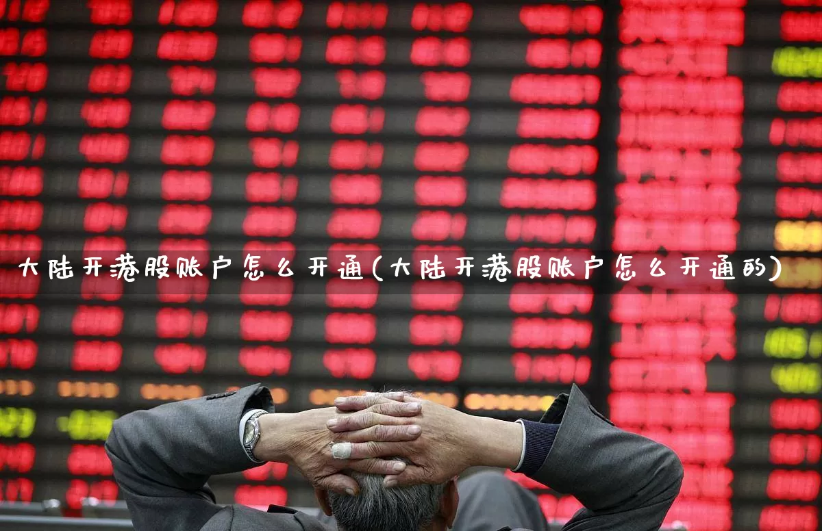 大陆开港股账户怎么开通(大陆开港股账户怎么开通的)_https://www.hhem8.com_北交所_第1张