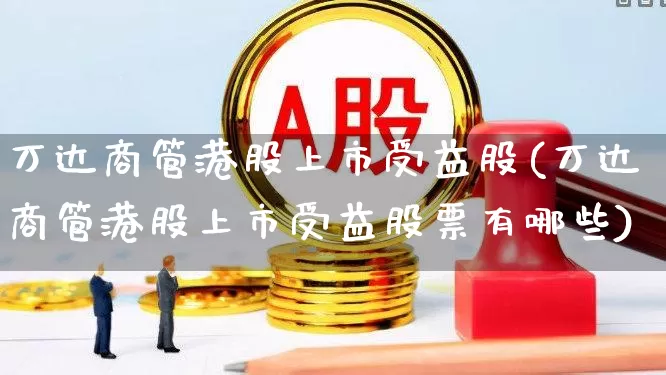 万达商管港股上市受益股(万达商管港股上市受益股票有哪些)_https://www.hhem8.com_上交所_第1张