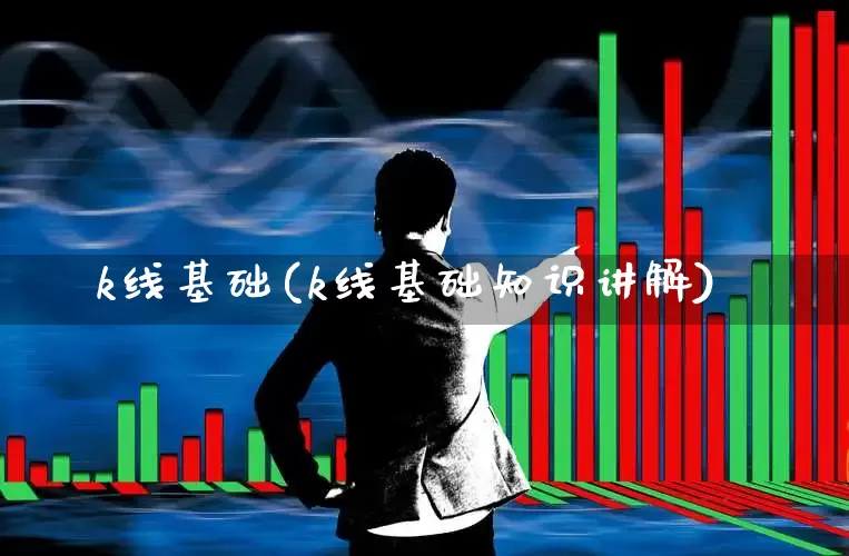 k线基础(k线基础知识讲解)_https://www.hhem8.com_科创板_第1张
