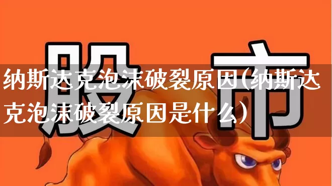 纳斯达克泡沫破裂原因(纳斯达克泡沫破裂原因是什么)_上交所_第1张_财经网 纳斯达克泡沫破裂原因(纳斯达克泡沫破裂原因是什么)_https://www.hhem8.com_上交所_第1张