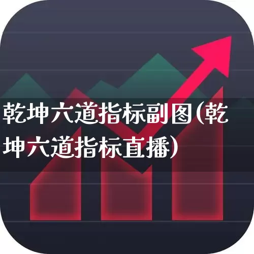 乾坤六道指标副图(乾坤六道指标直播)_https://www.hhem8.com_上交所_第1张