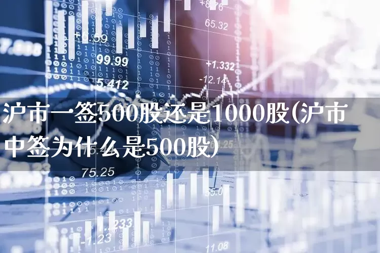 沪市一签500股还是1000股(沪市中签为什么是500股)_https://www.hhem8.com_北交所_第1张